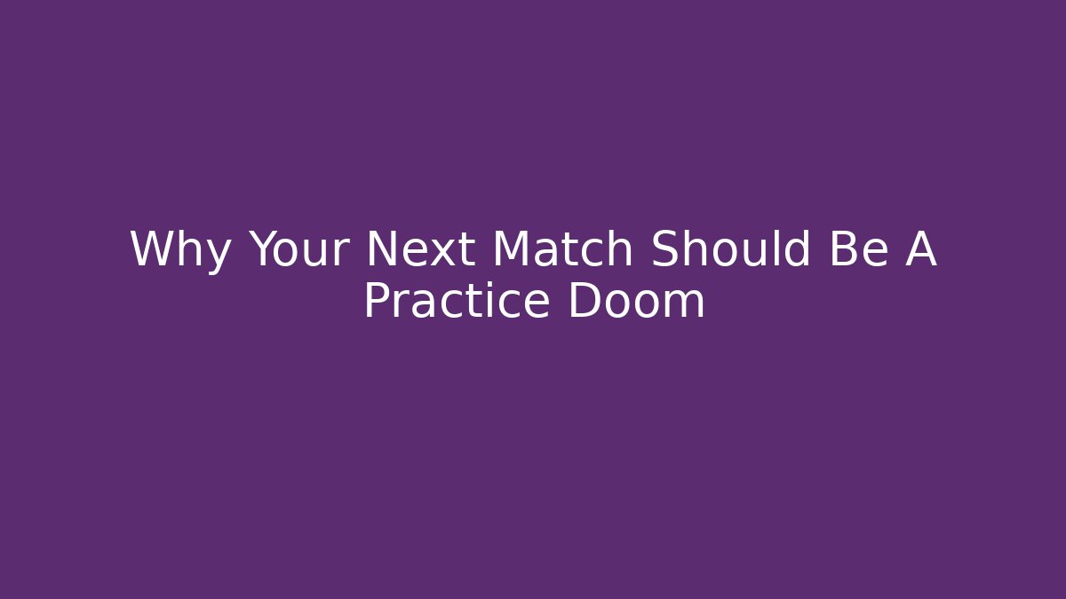 Why Your Next Match Should Be A Practice Doom - Create More Assets