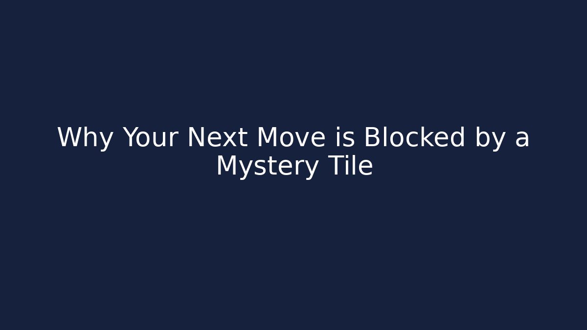Why Your Next Move is Blocked by a Mystery Tile