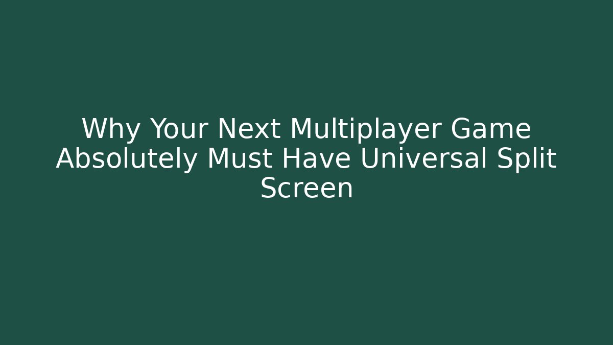 Why Your Next Multiplayer Game Absolutely Must Have Universal Split Screen