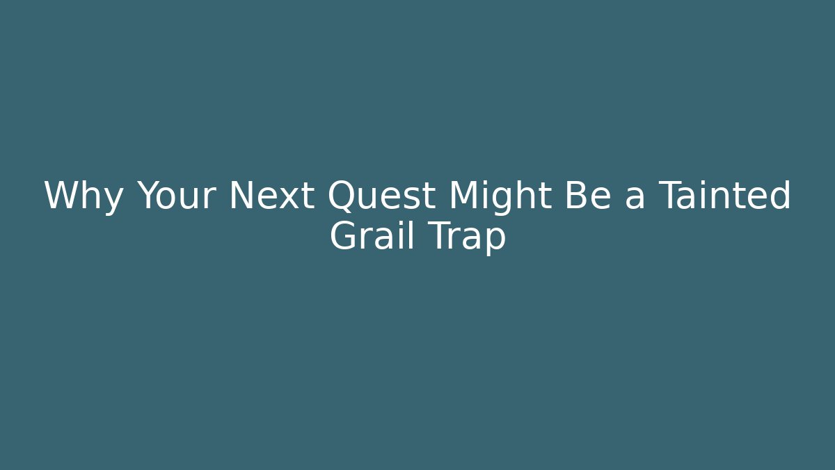 Why Your Next Quest Might Be a Tainted Grail Trap