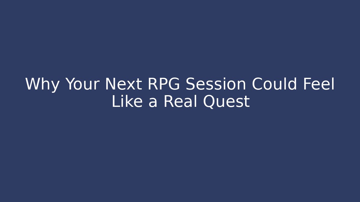Why Your Next RPG Session Could Feel Like a Real Quest