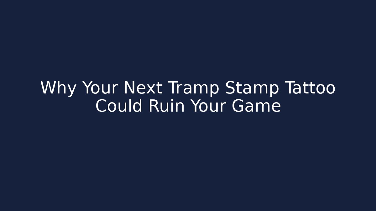 Why Your Next Tramp Stamp Tattoo Could Ruin Your Game