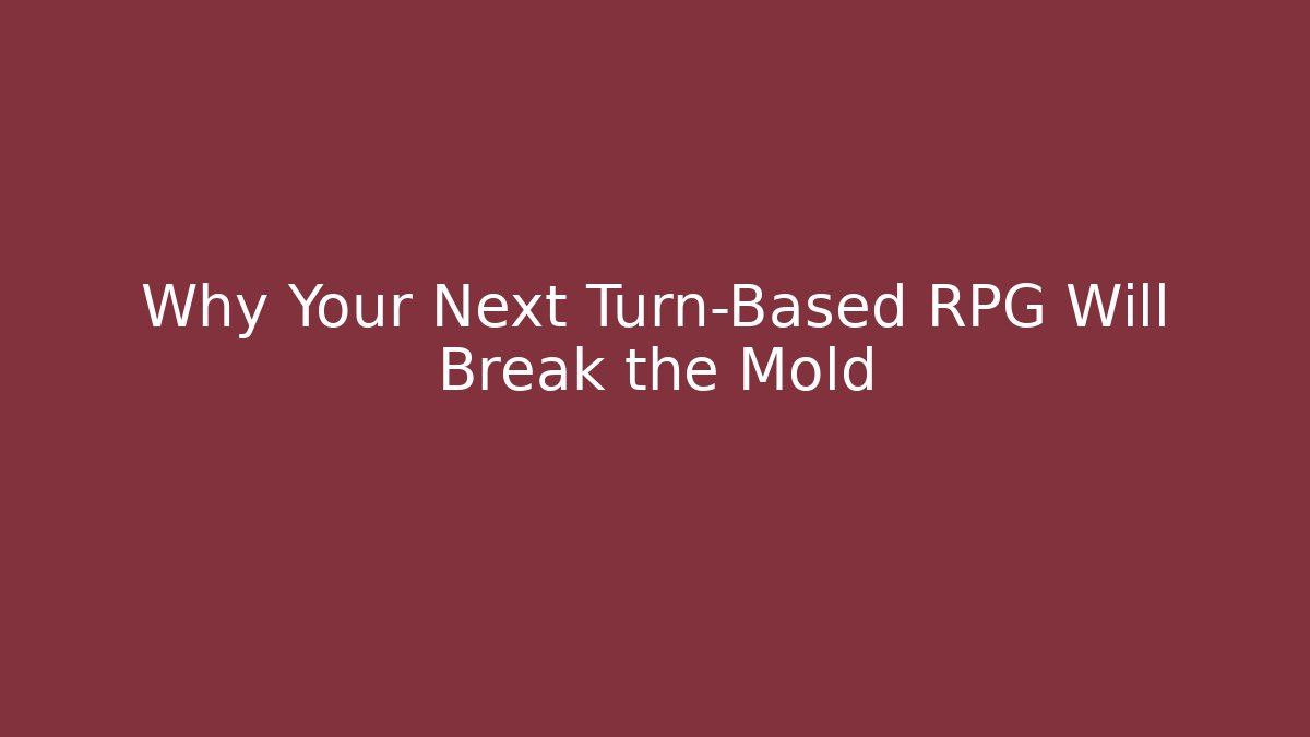 Why Your Next Turn-Based RPG Will Break the Mold