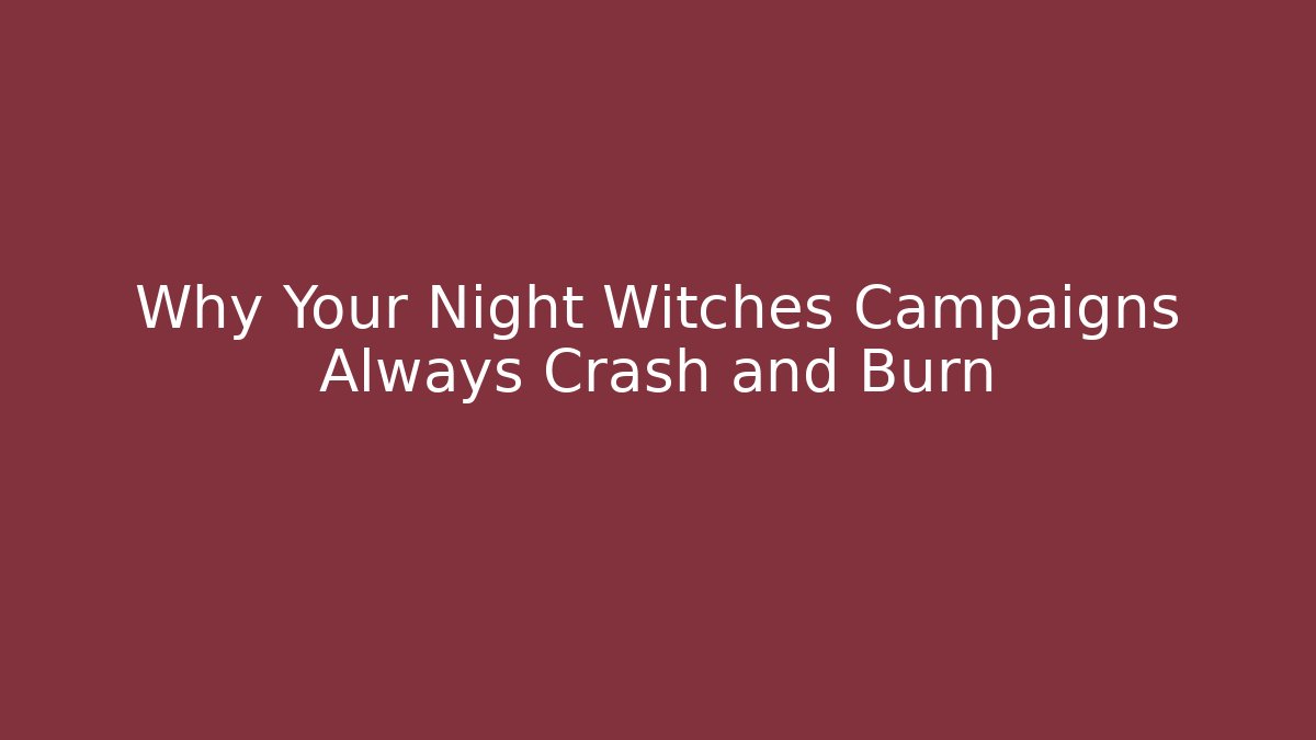Why Your Night Witches Campaigns Always Crash and Burn