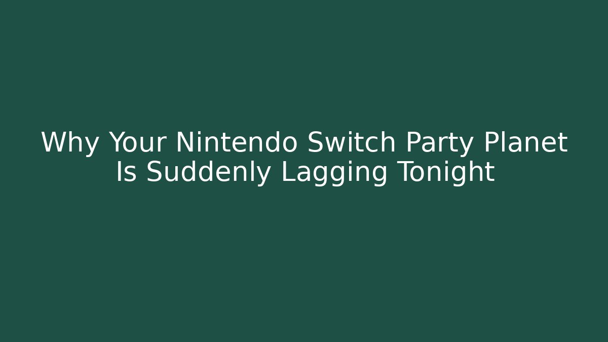 Why Your Nintendo Switch Party Planet Is Suddenly Lagging Tonight