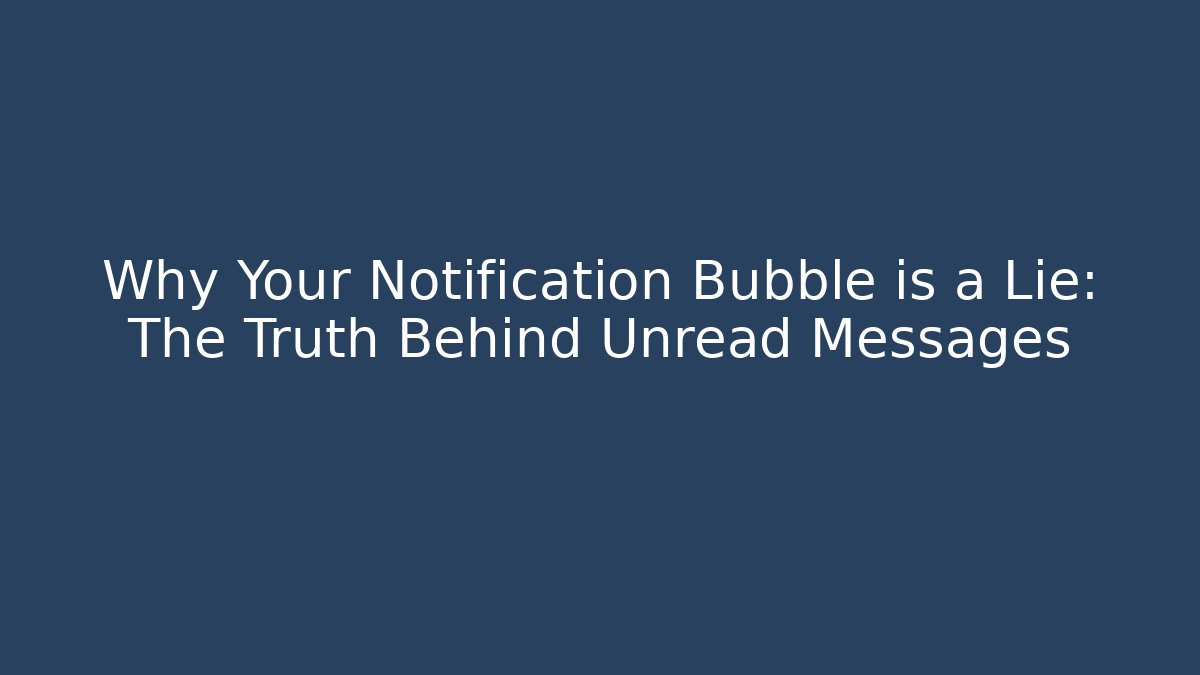 Why Your Notification Bubble is a Lie: The Truth Behind Unread Messages - Create More Assets