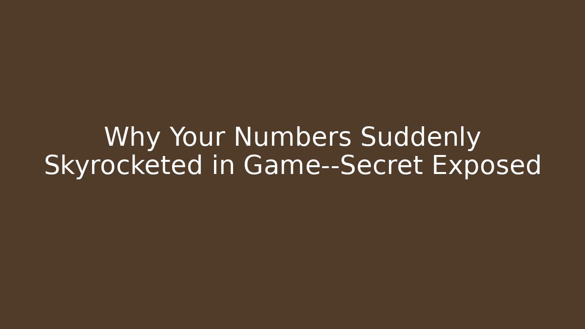 Why Your Numbers Suddenly Skyrocketed in Game—Secret Exposed