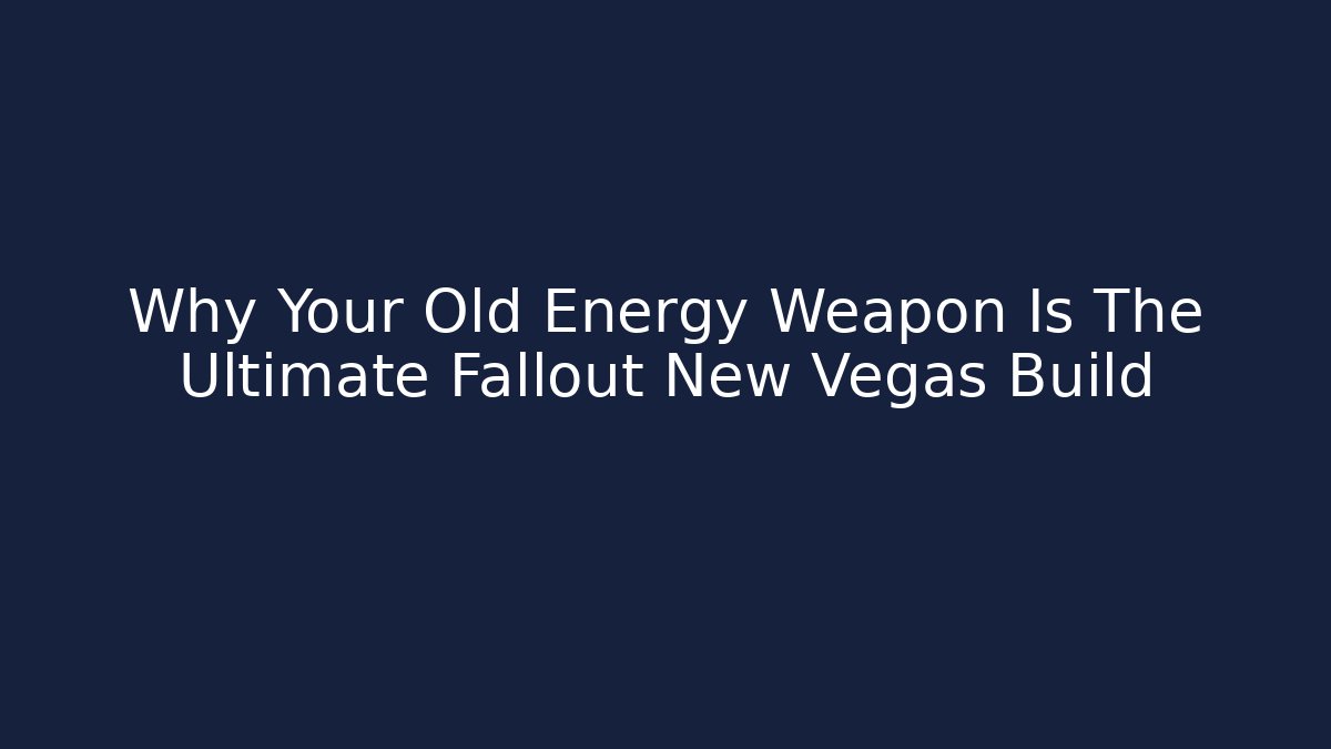Why Your Old Energy Weapon Is The Ultimate Fallout New Vegas Build
