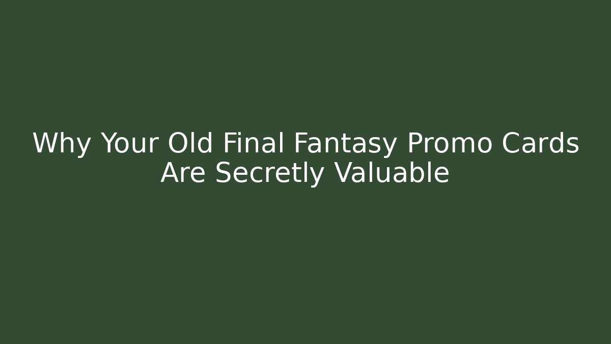 Why Your Old Final Fantasy Promo Cards Are Secretly Valuable