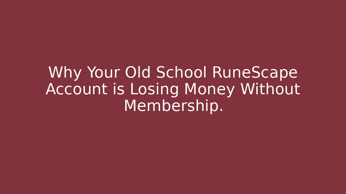 Why Your Old School RuneScape Account is Losing Money Without Membership.