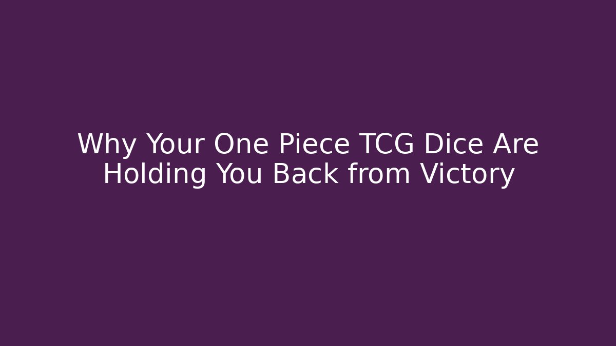 Why Your One Piece TCG Dice Are Holding You Back from Victory