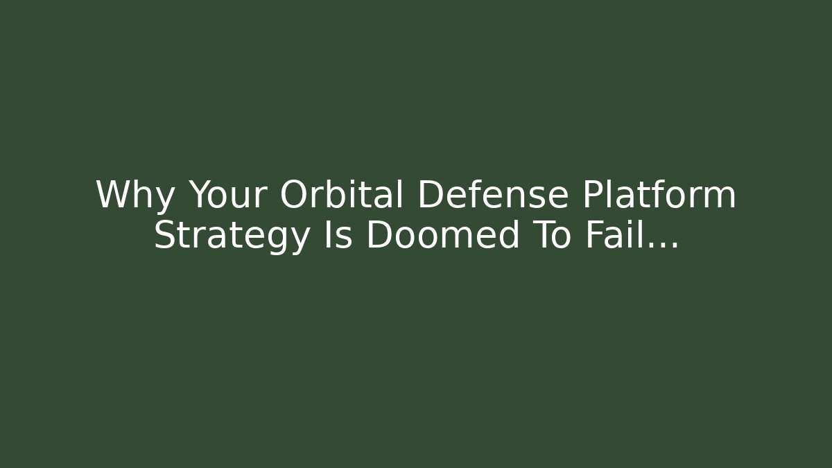 Why Your Orbital Defense Platform Strategy Is Doomed To Fail… - Create More Assets