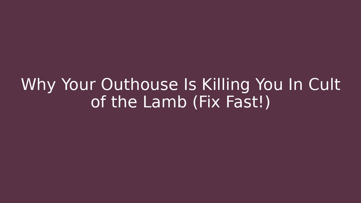 Why Your Outhouse Is Killing You In Cult of the Lamb (Fix Fast!)