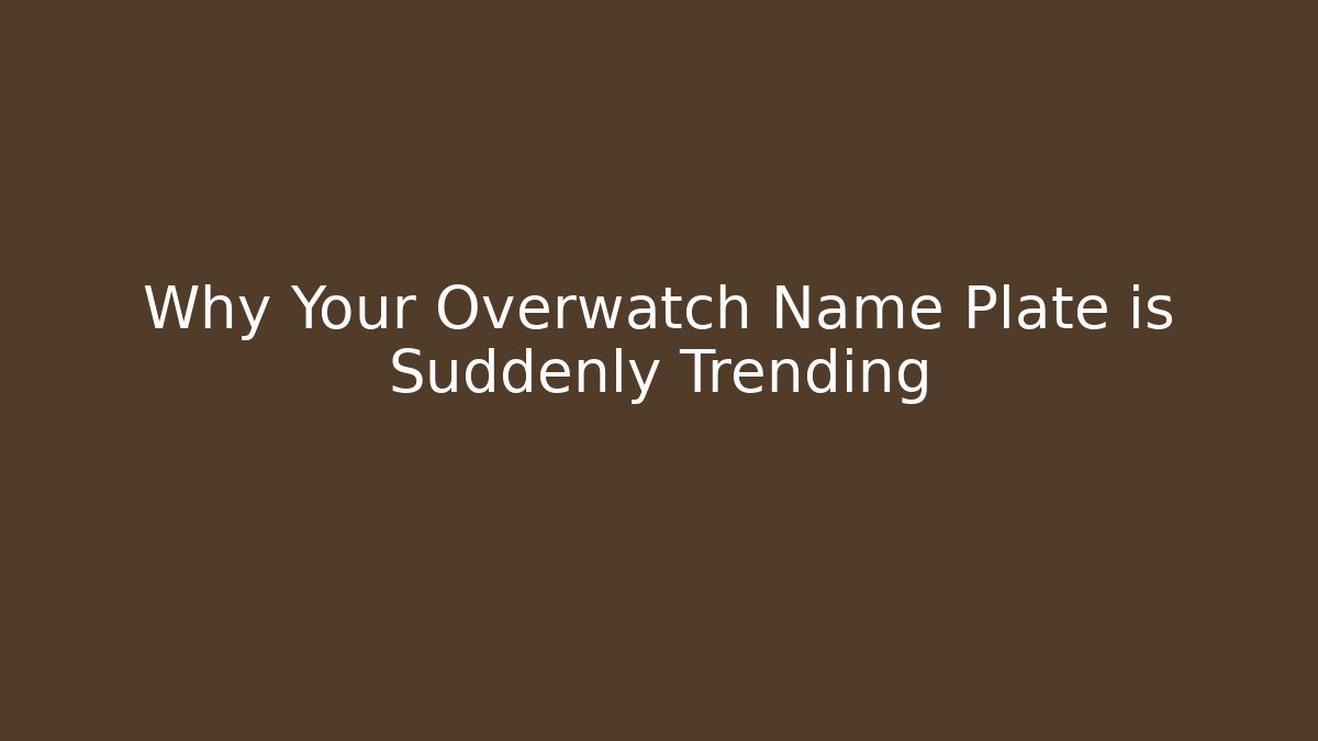 Why Your Overwatch Name Plate is Suddenly Trending
