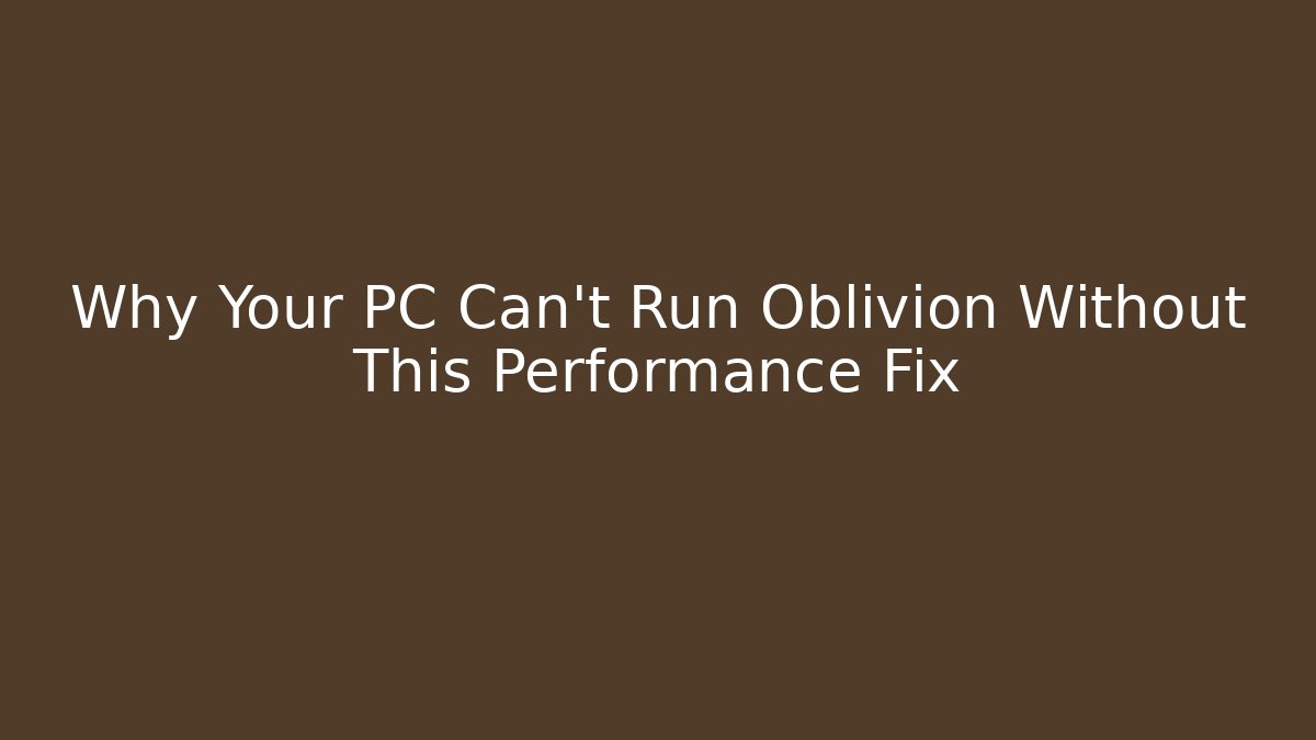 Why Your PC Can't Run Oblivion Without This Performance Fix