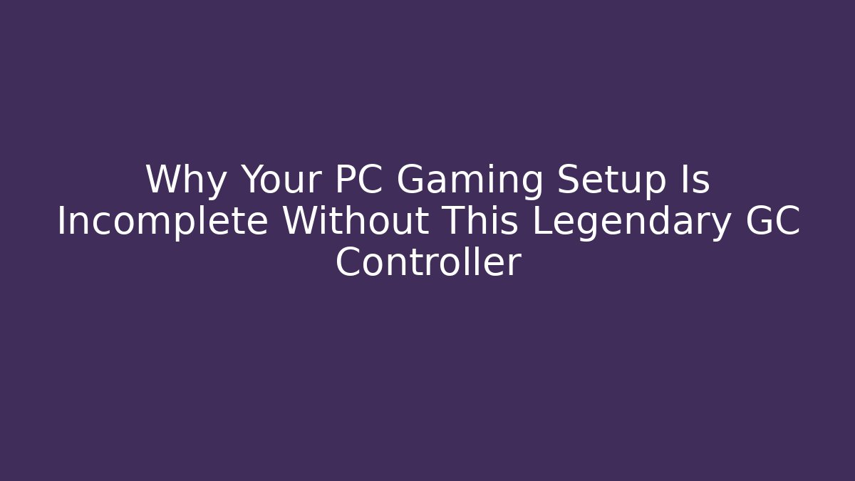Why Your PC Gaming Setup Is Incomplete Without This Legendary GC Controller - Create More Assets