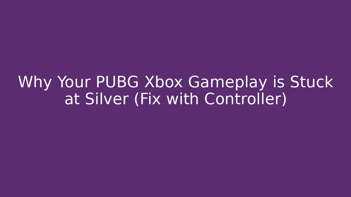 Why Your PUBG Xbox Gameplay is Stuck at Silver (Fix with Controller)