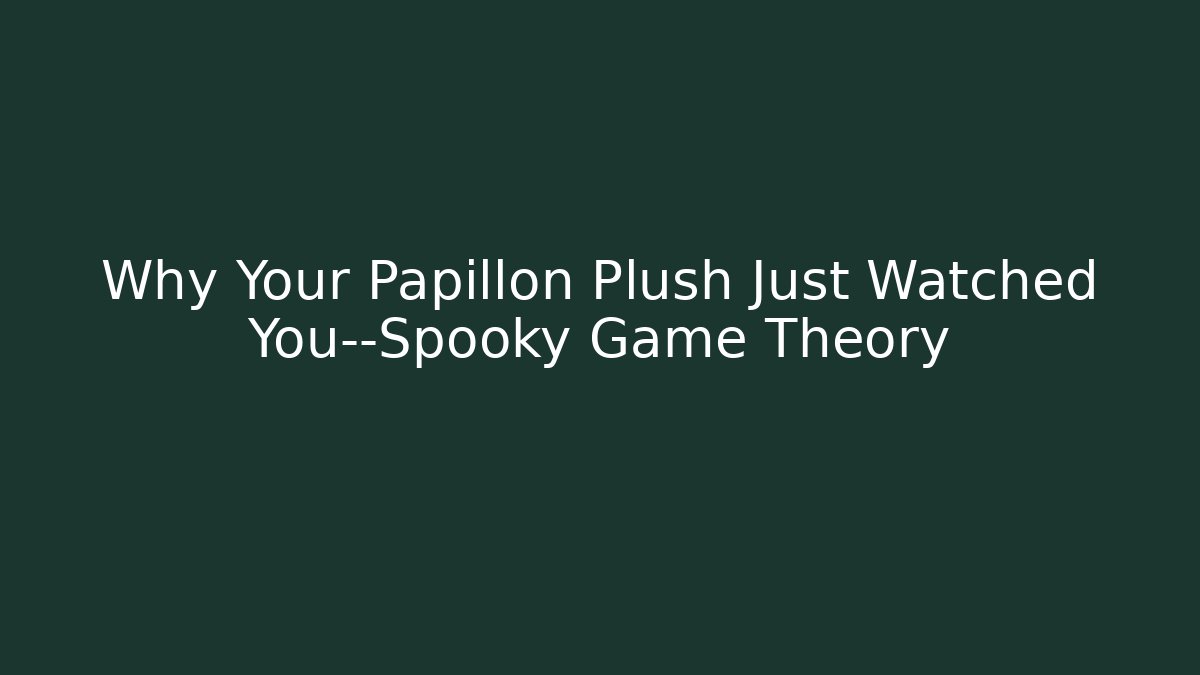Why Your Papillon Plush Just Watched You—Spooky Game Theory
