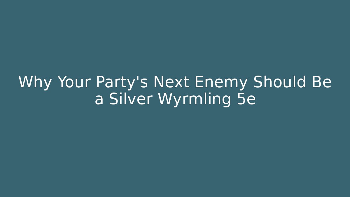 Why Your Party's Next Enemy Should Be a Silver Wyrmling 5e - Create More Assets