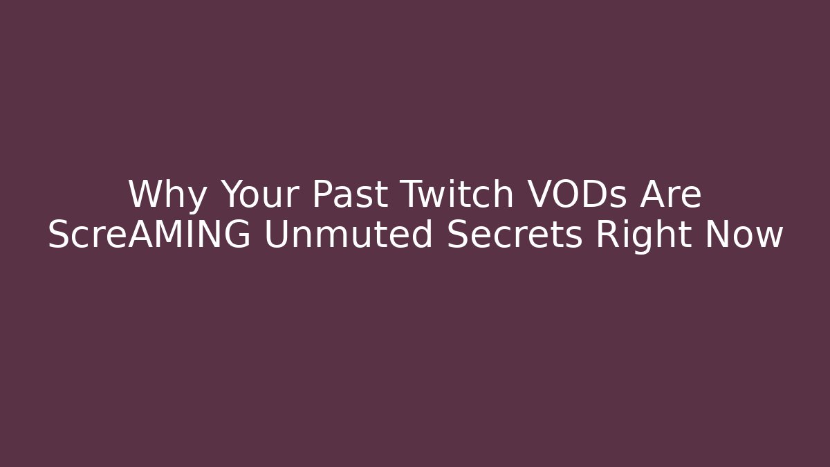 Why Your Past Twitch VODs Are ScreAMING Unmuted Secrets Right Now