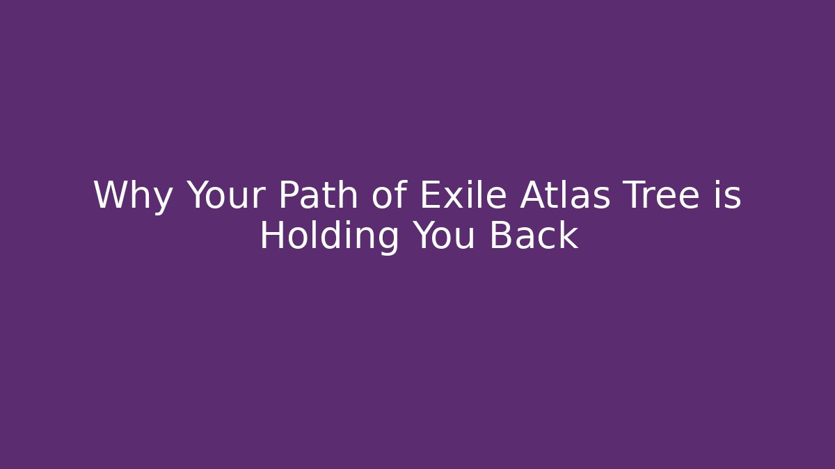 Why Your Path of Exile Atlas Tree is Holding You Back