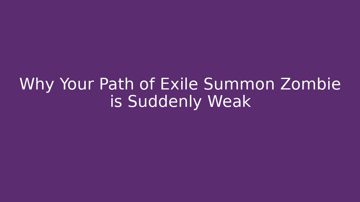 Why Your Path of Exile Summon Zombie is Suddenly Weak