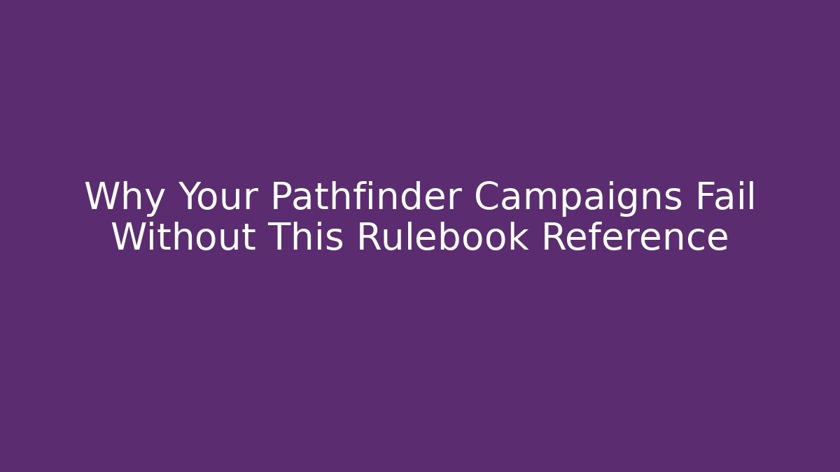 Why Your Pathfinder Campaigns Fail Without This Rulebook Reference - Create More Assets
