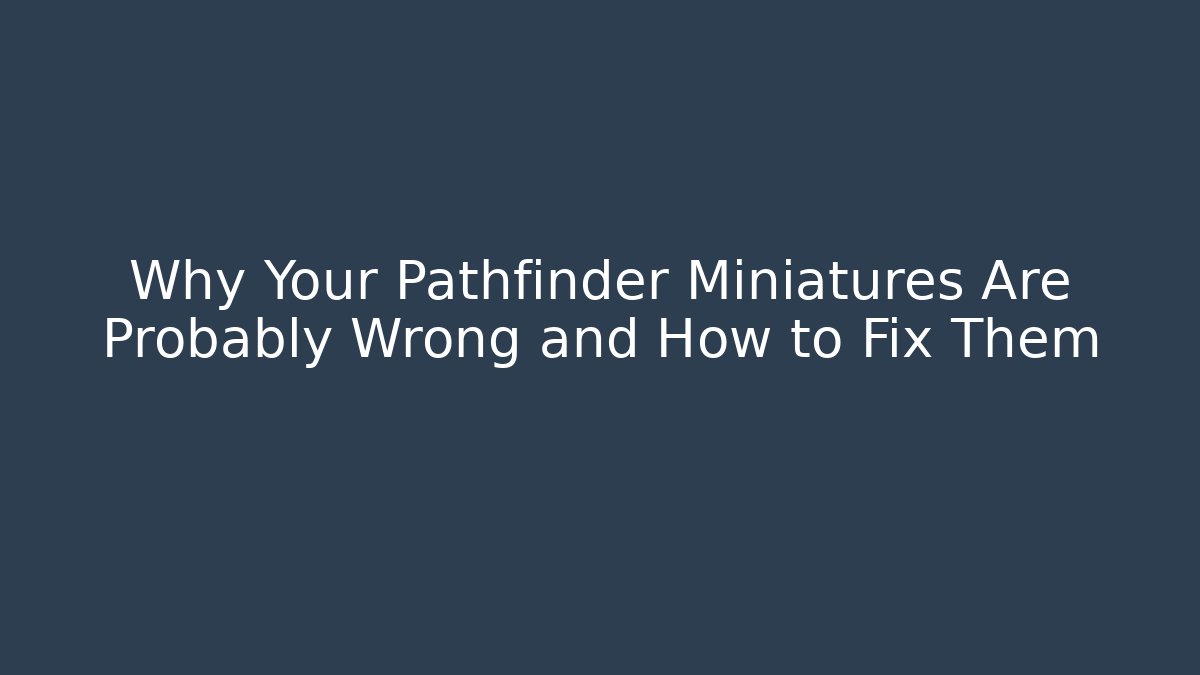 Why Your Pathfinder Miniatures Are Probably Wrong and How to Fix Them - Create More Assets