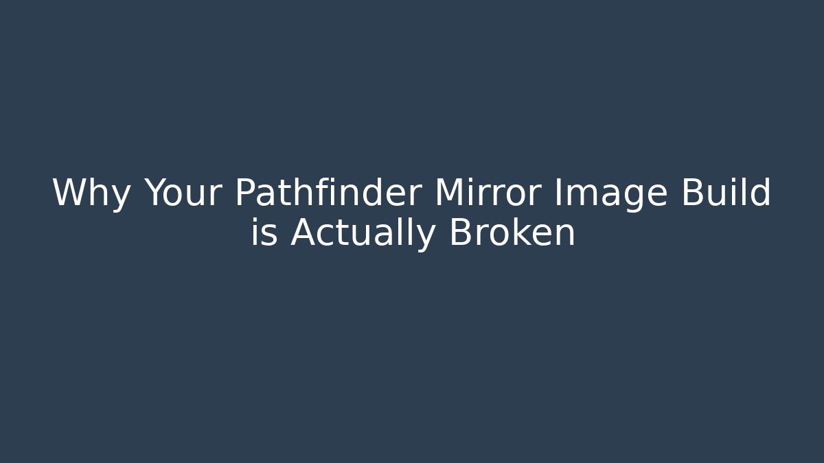 Why Your Pathfinder Mirror Image Build is Actually Broken - Create More Assets