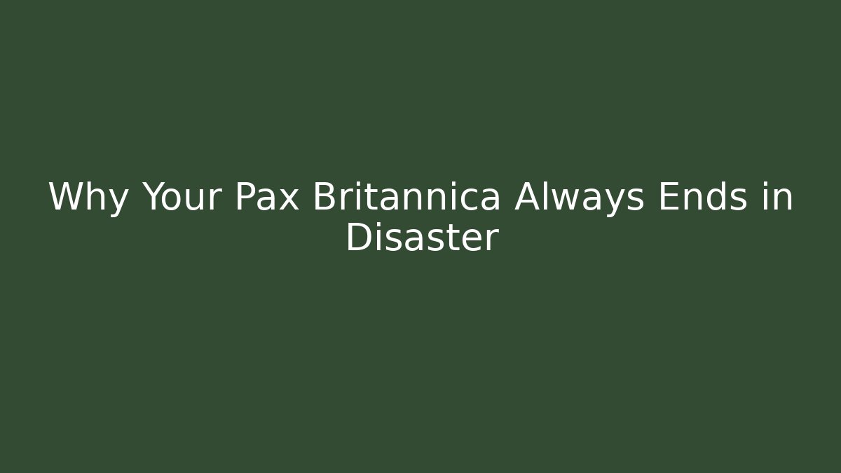 Why Your Pax Britannica Always Ends in Disaster