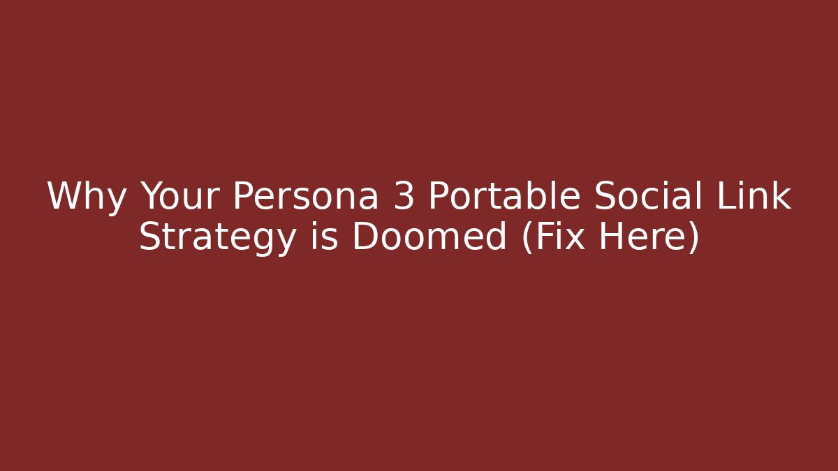 Why Your Persona 3 Portable Social Link Strategy is Doomed (Fix Here)