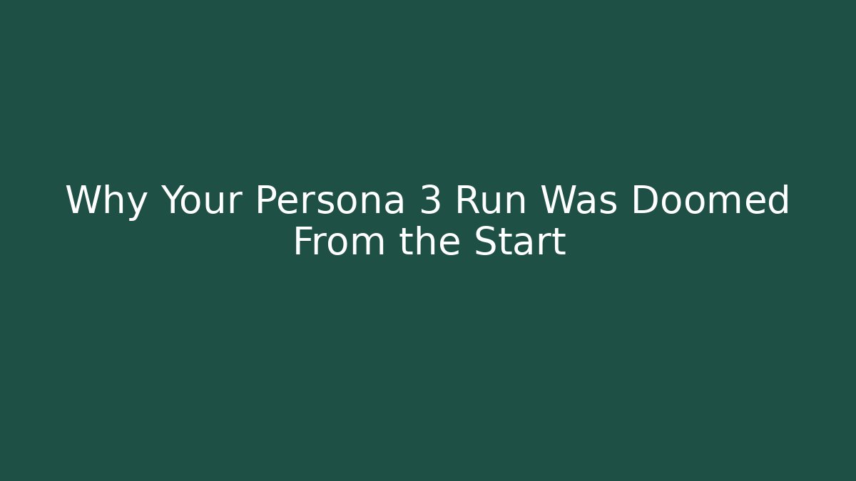 Why Your Persona 3 Run Was Doomed From the Start