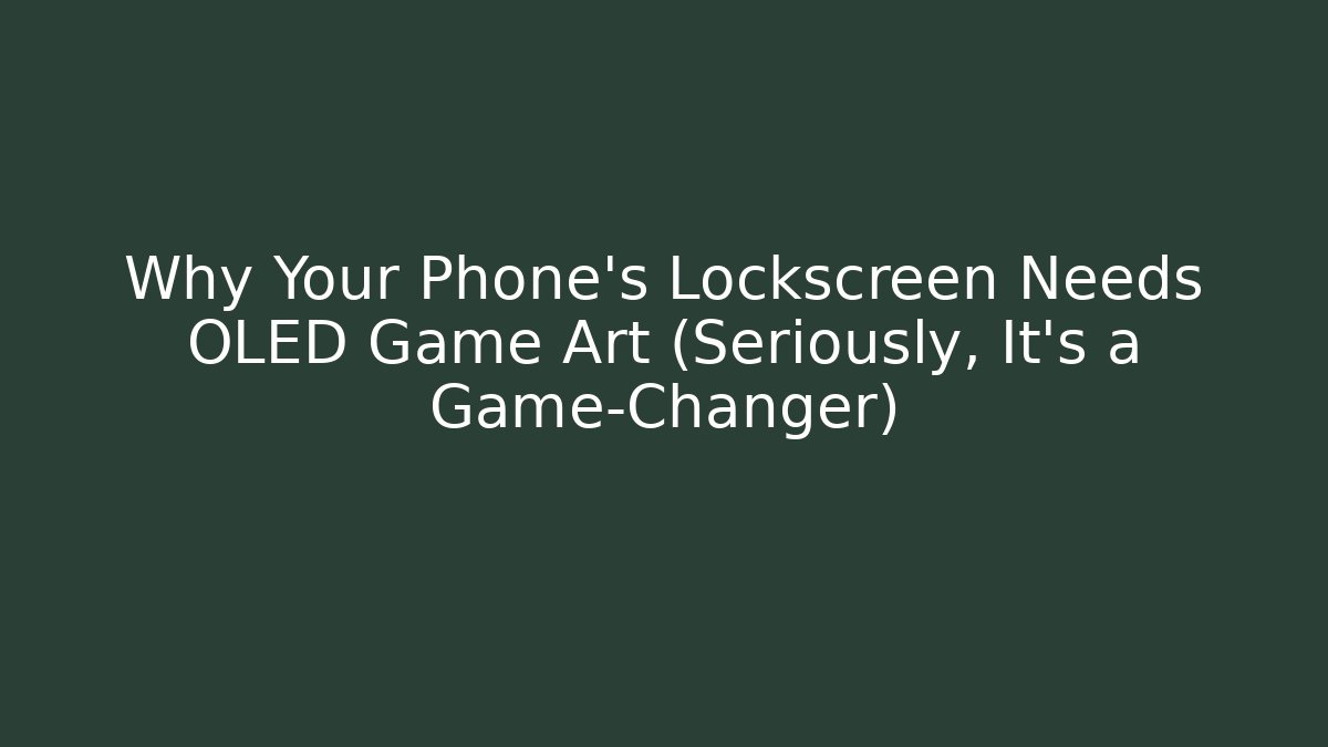 Why Your Phone's Lockscreen Needs OLED Game Art (Seriously, It's a Game-Changer)