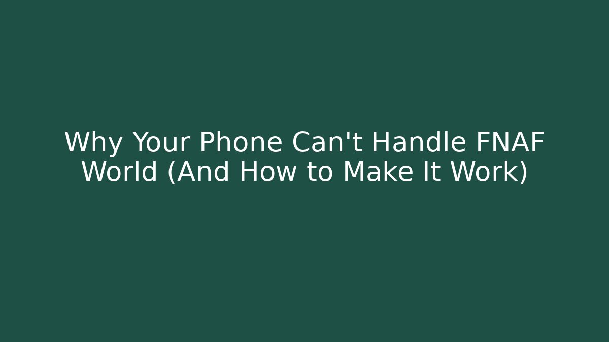 Why Your Phone Can't Handle FNAF World (And How to Make It Work)