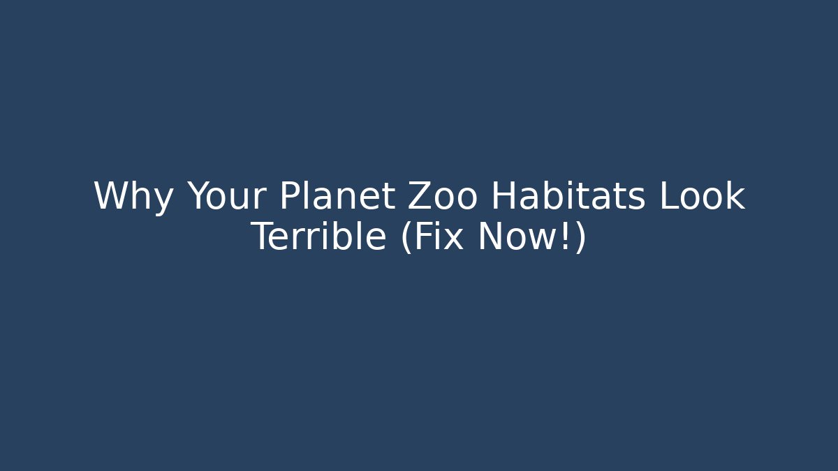 Why Your Planet Zoo Habitats Look Terrible (Fix Now!)