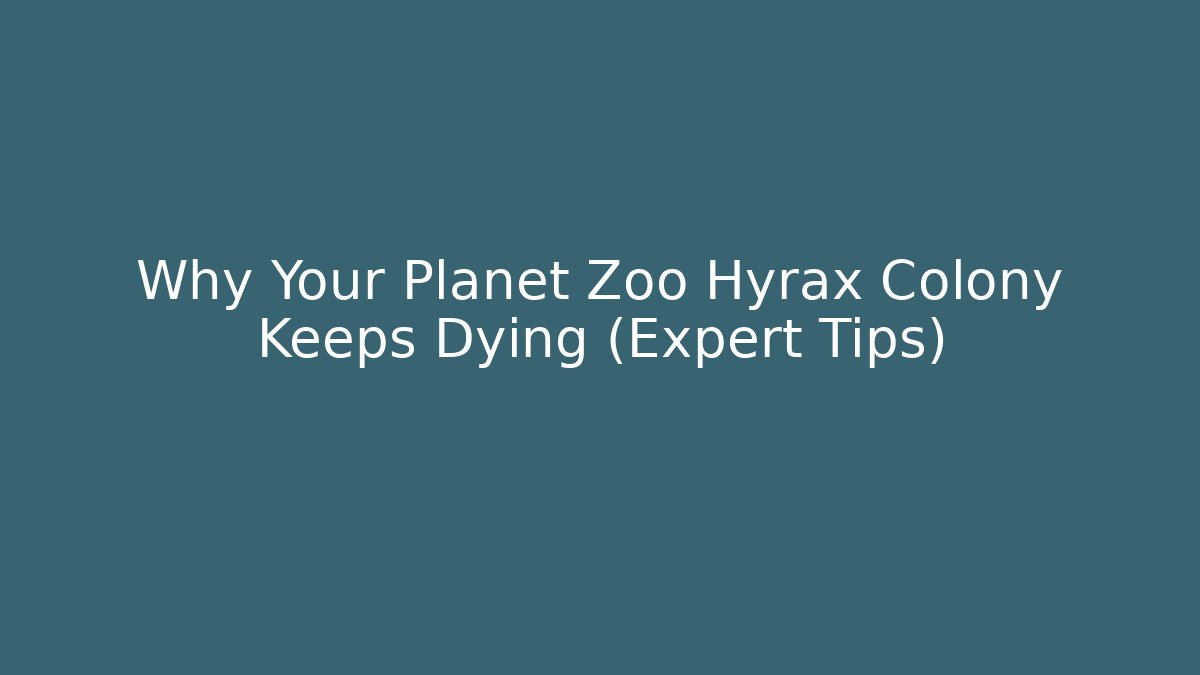 Why Your Planet Zoo Hyrax Colony Keeps Dying (Expert Tips)