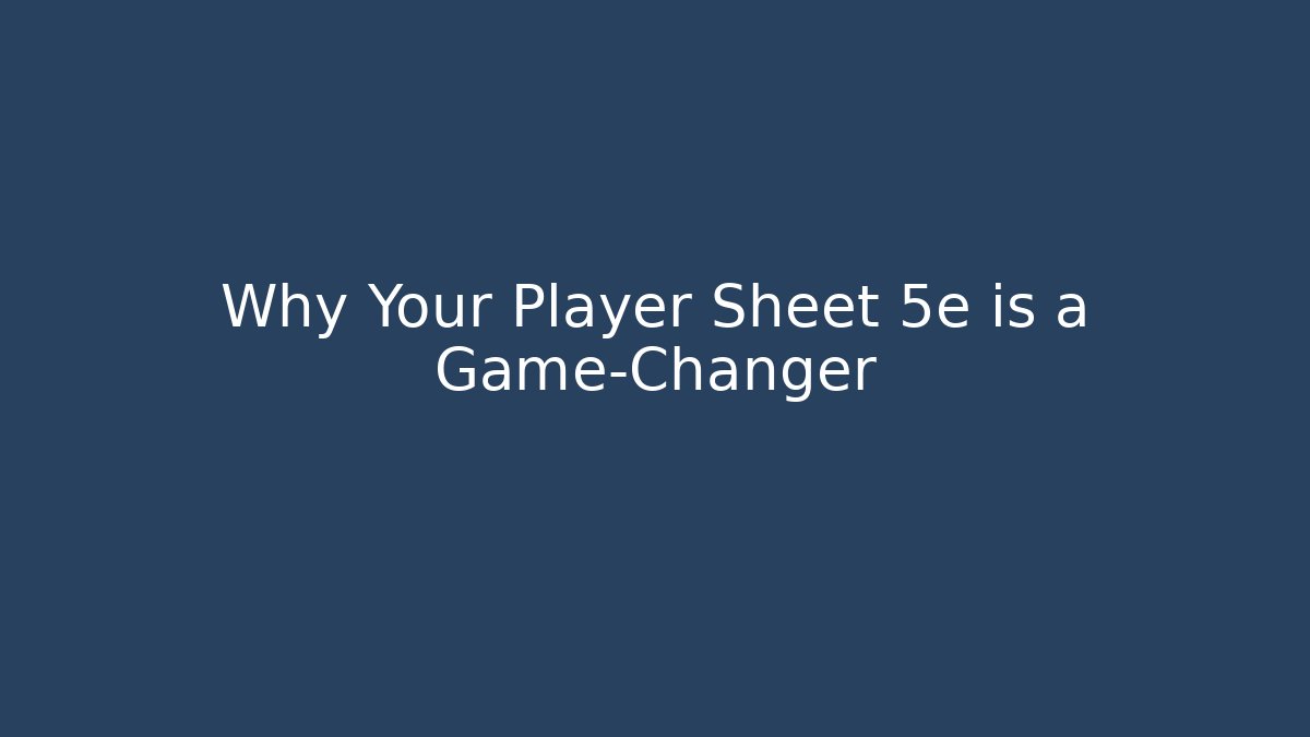 Why Your Player Sheet 5e is a Game-Changer