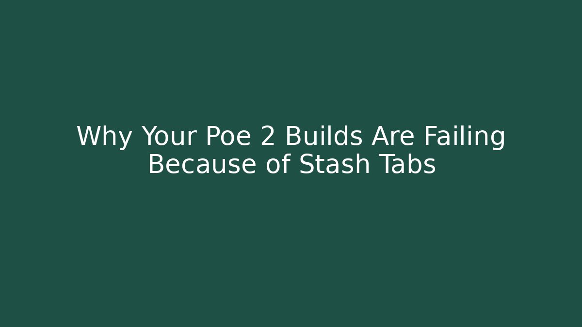 Why Your Poe 2 Builds Are Failing Because of Stash Tabs