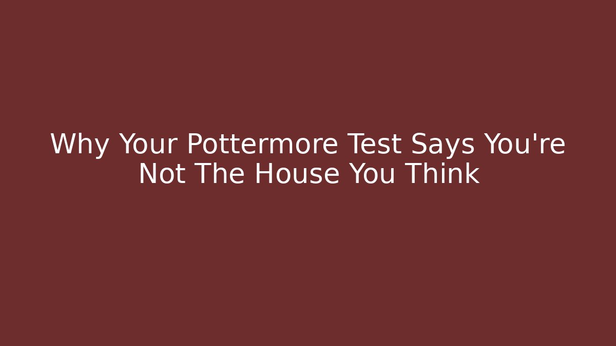 Why Your Pottermore Test Says You're Not The House You Think