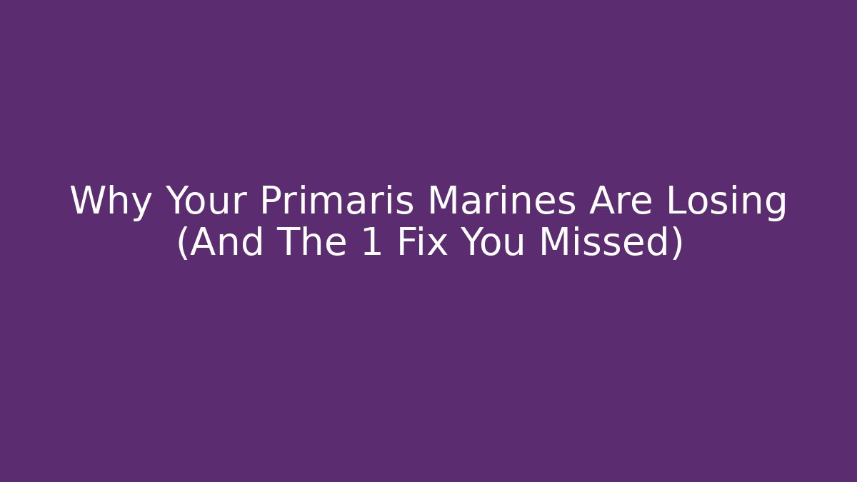Why Your Primaris Marines Are Losing (And The 1 Fix You Missed)