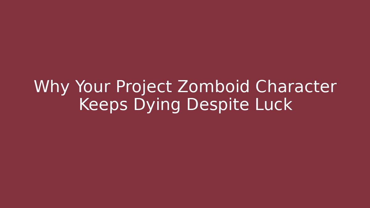 Why Your Project Zomboid Character Keeps Dying Despite Luck