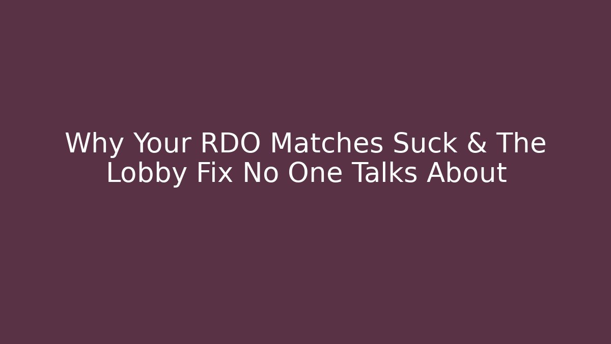 Why Your RDO Matches Suck & The Lobby Fix No One Talks About