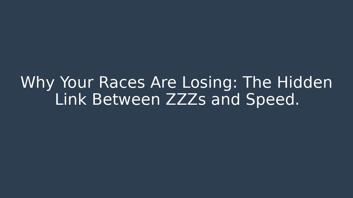 Why Your Races Are Losing: The Hidden Link Between ZZZs and Speed.