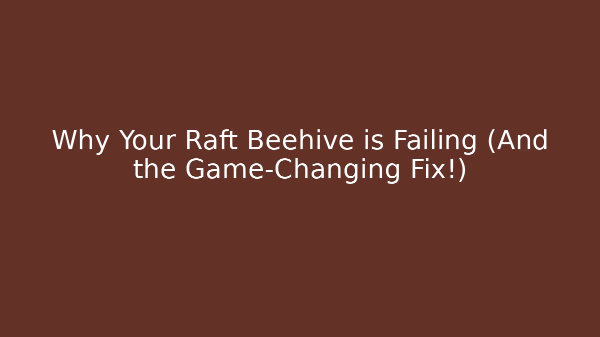 Why Your Raft Beehive is Failing (And the Game-Changing Fix!)