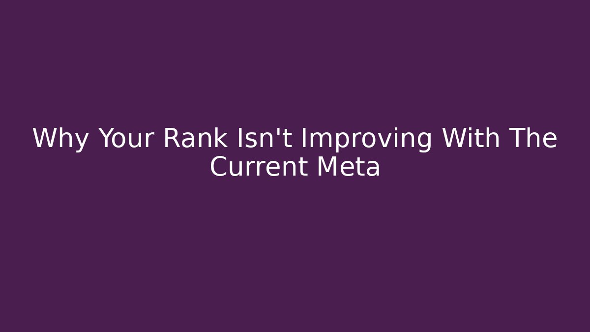 Why Your Rank Isn't Improving With The Current Meta - Create More Assets