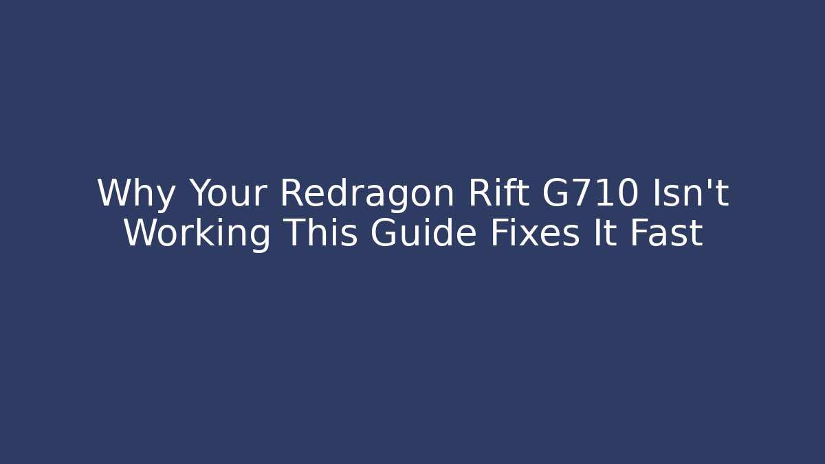 Why Your Redragon Rift G710 Isn't Working This Guide Fixes It Fast