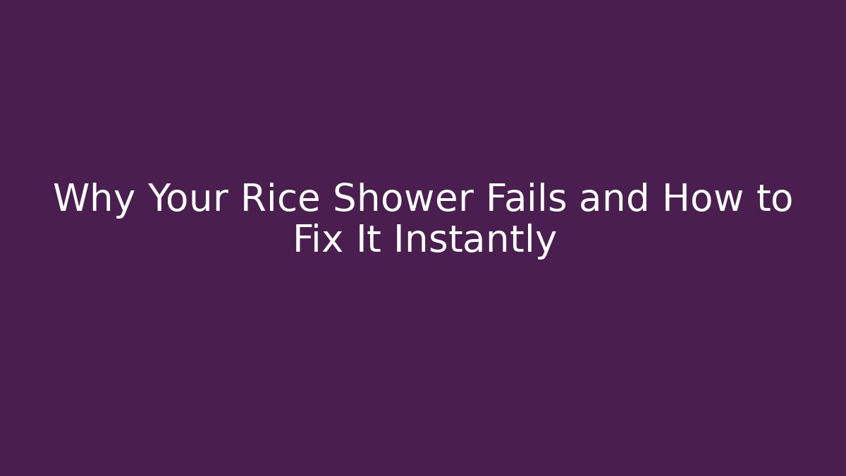 Why Your Rice Shower Fails and How to Fix It Instantly