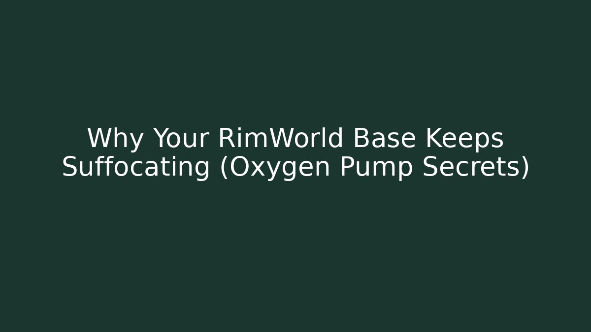 Why Your RimWorld Base Keeps Suffocating (Oxygen Pump Secrets) - Create More Assets