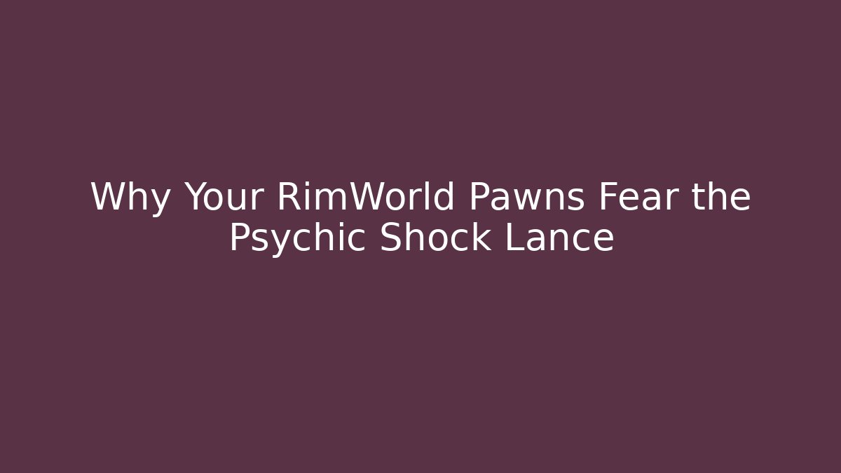 Why Your RimWorld Pawns Fear the Psychic Shock Lance