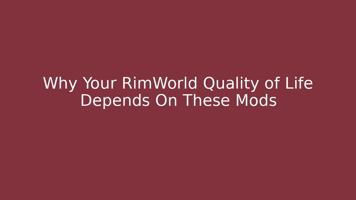Why Your RimWorld Quality of Life Depends On These Mods